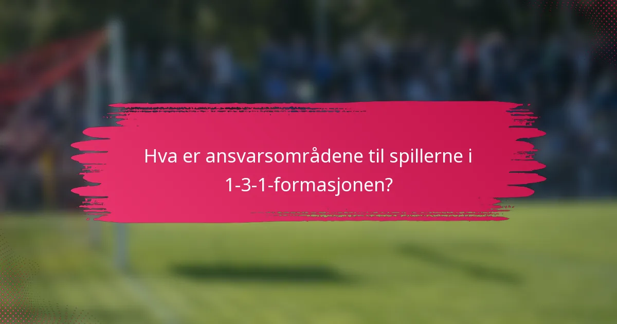 Hva er ansvarsområdene til spillerne i 1-3-1-formasjonen?