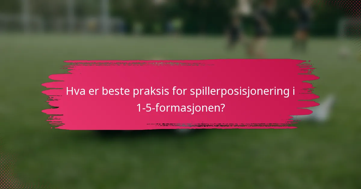 Hva er beste praksis for spillerposisjonering i 1-5-formasjonen?