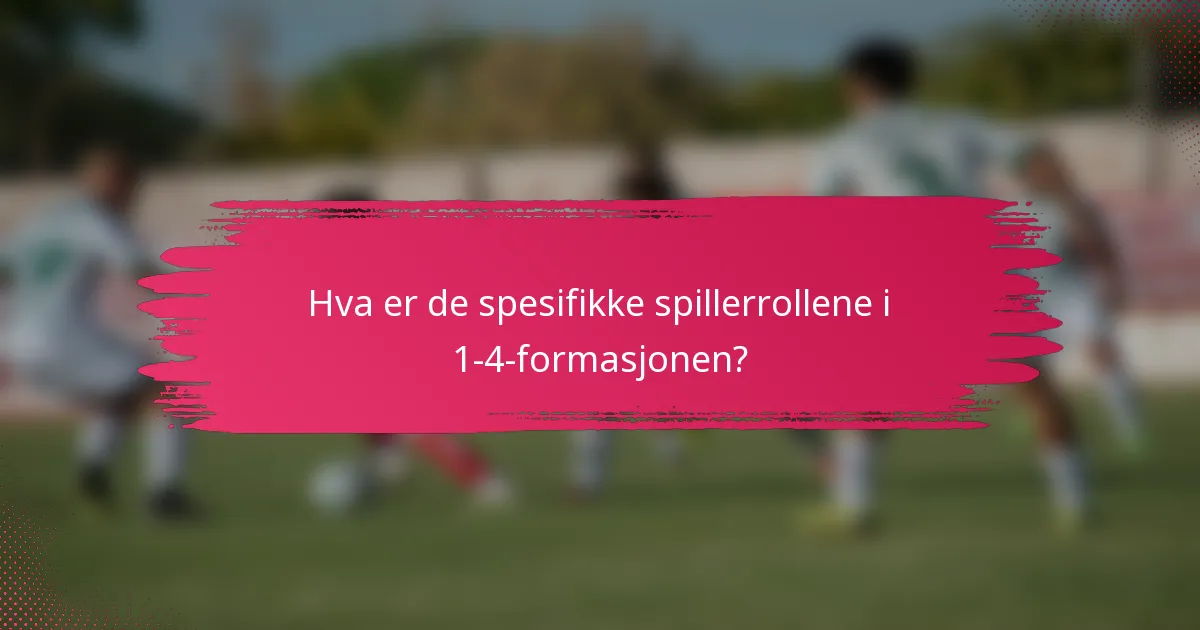 Hva er de spesifikke spillerrollene i 1-4-formasjonen?