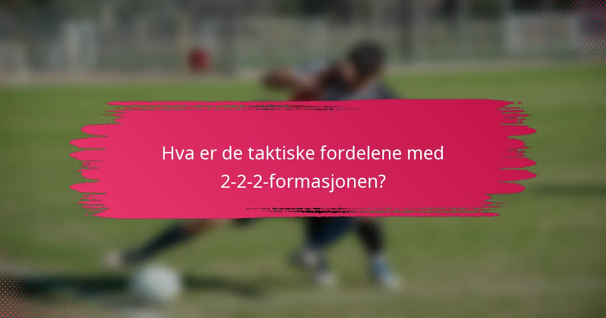Hva er de taktiske fordelene med 2-2-2-formasjonen?