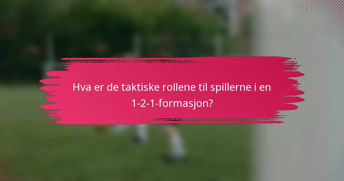 Hva er de taktiske rollene til spillerne i en 1-2-1-formasjon?