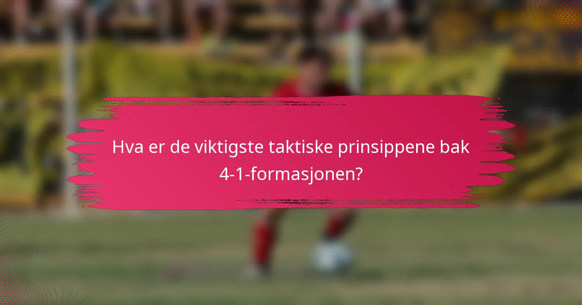 Hva er de viktigste taktiske prinsippene bak 4-1-formasjonen?