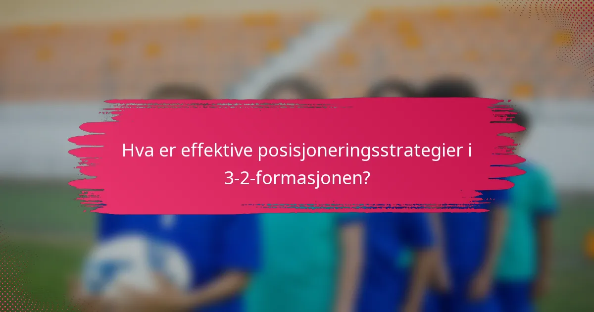 Hva er effektive posisjoneringsstrategier i 3-2-formasjonen?