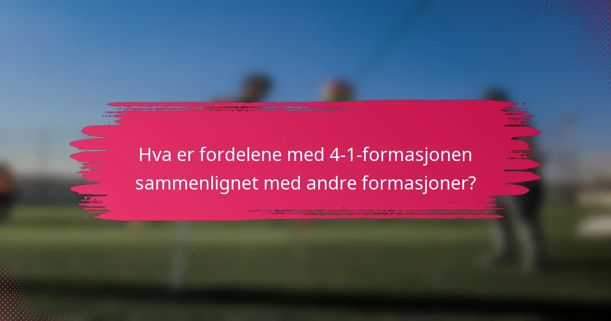Hva er fordelene med 4-1-formasjonen sammenlignet med andre formasjoner?