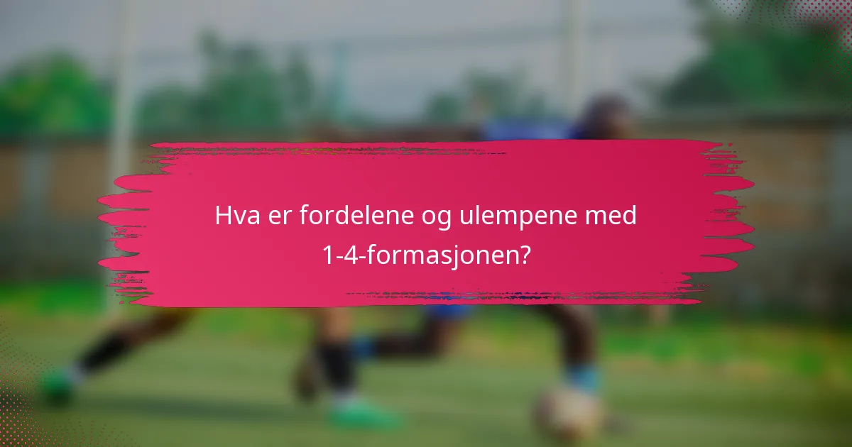 Hva er fordelene og ulempene med 1-4-formasjonen?