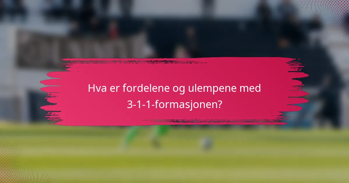 Hva er fordelene og ulempene med 3-1-1-formasjonen?