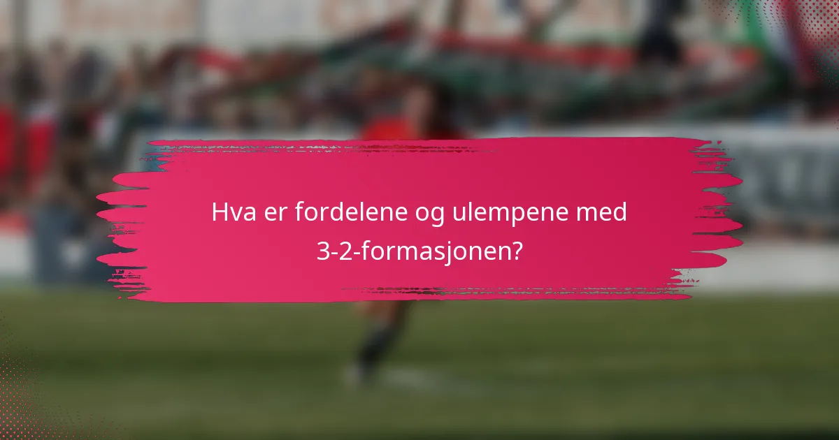 Hva er fordelene og ulempene med 3-2-formasjonen?
