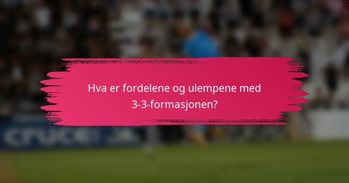 Hva er fordelene og ulempene med 3-3-formasjonen?