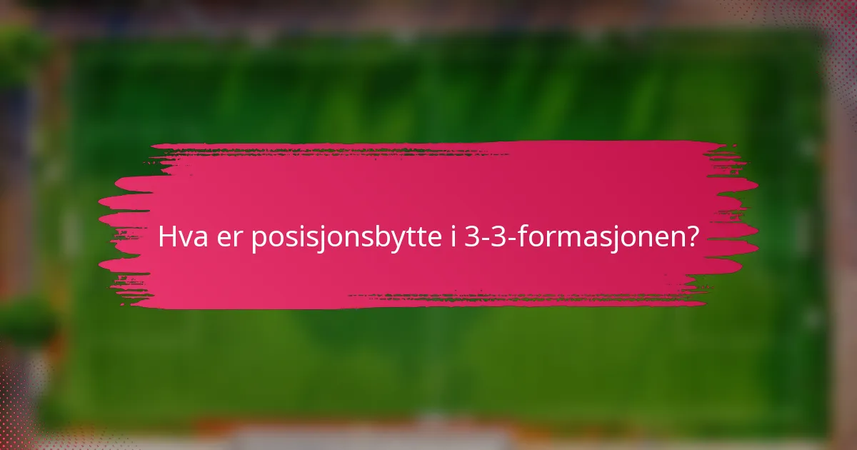 Hva er posisjonsbytte i 3-3-formasjonen?
