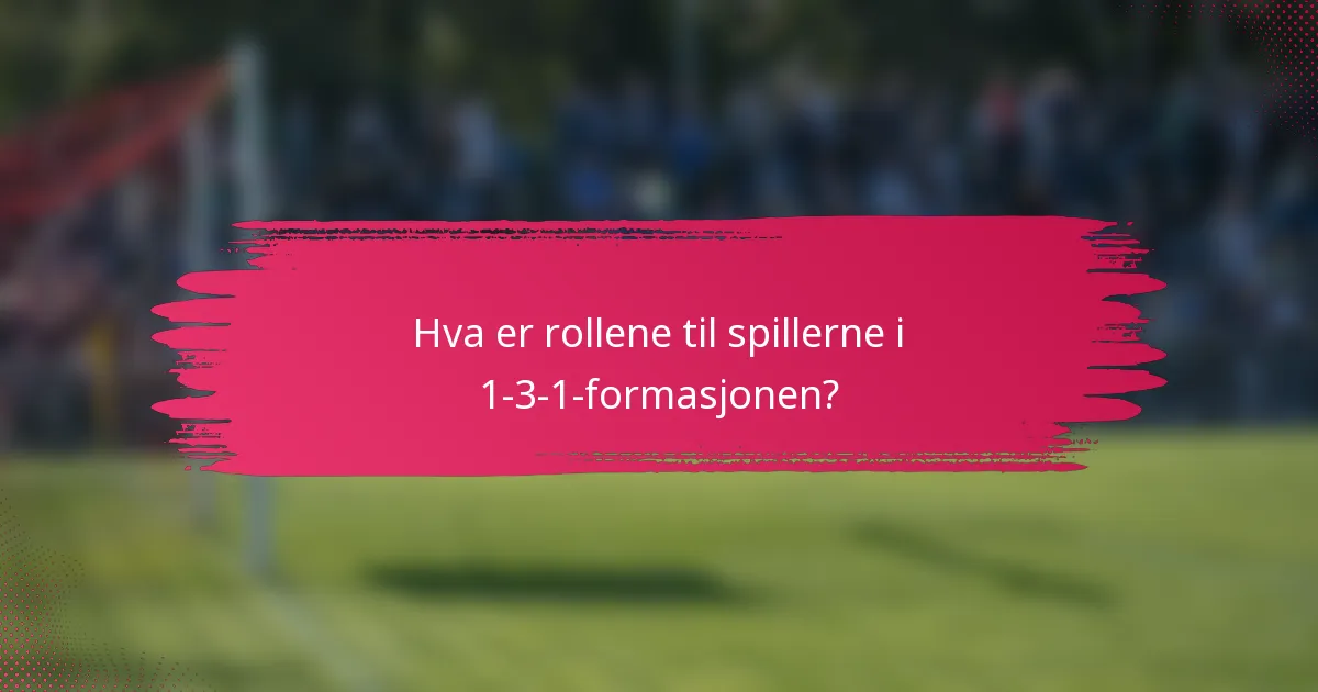 Hva er rollene til spillerne i 1-3-1-formasjonen?