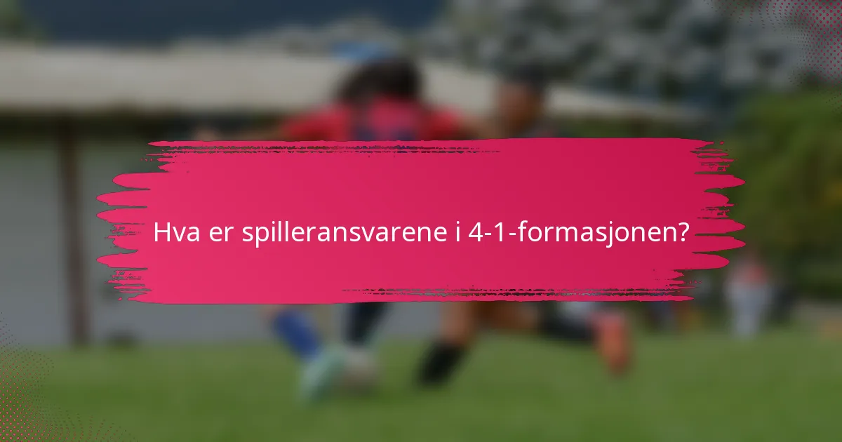 Hva er spilleransvarene i 4-1-formasjonen?