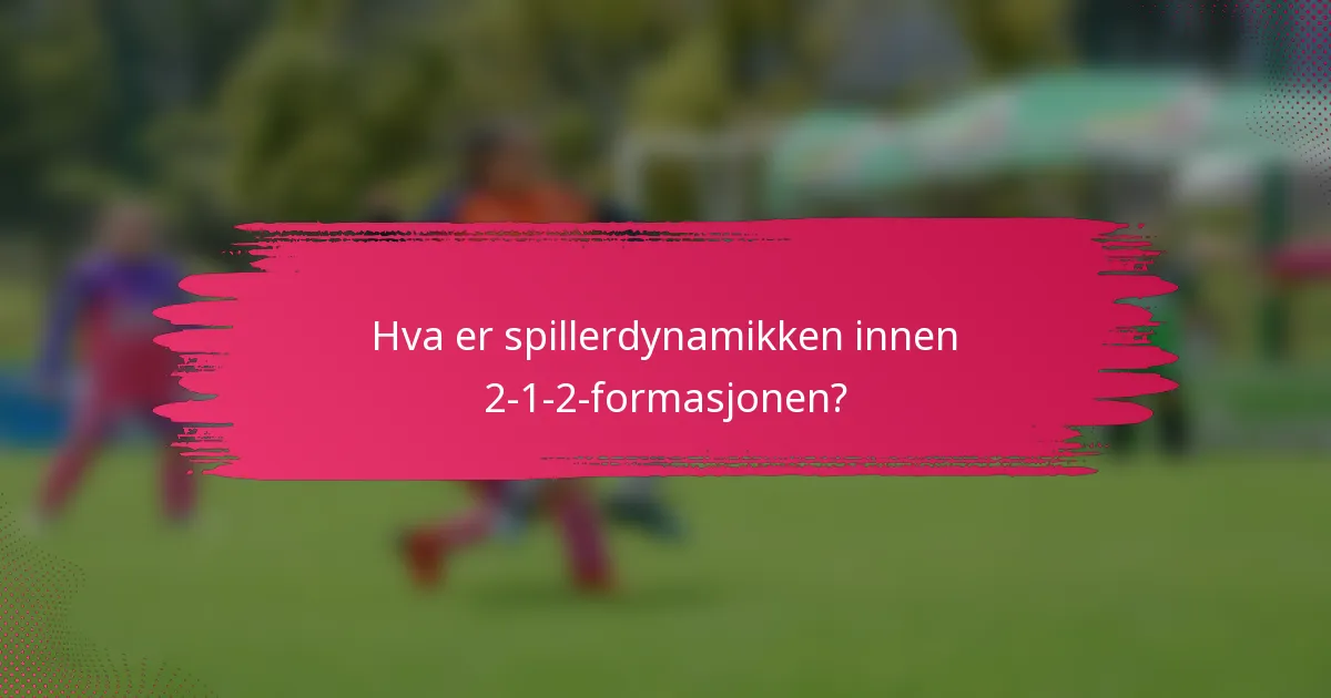 Hva er spillerdynamikken innen 2-1-2-formasjonen?