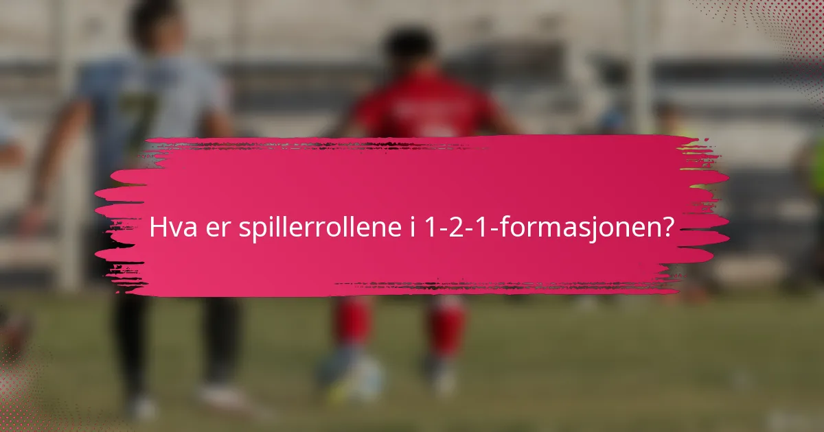Hva er spillerrollene i 1-2-1-formasjonen?