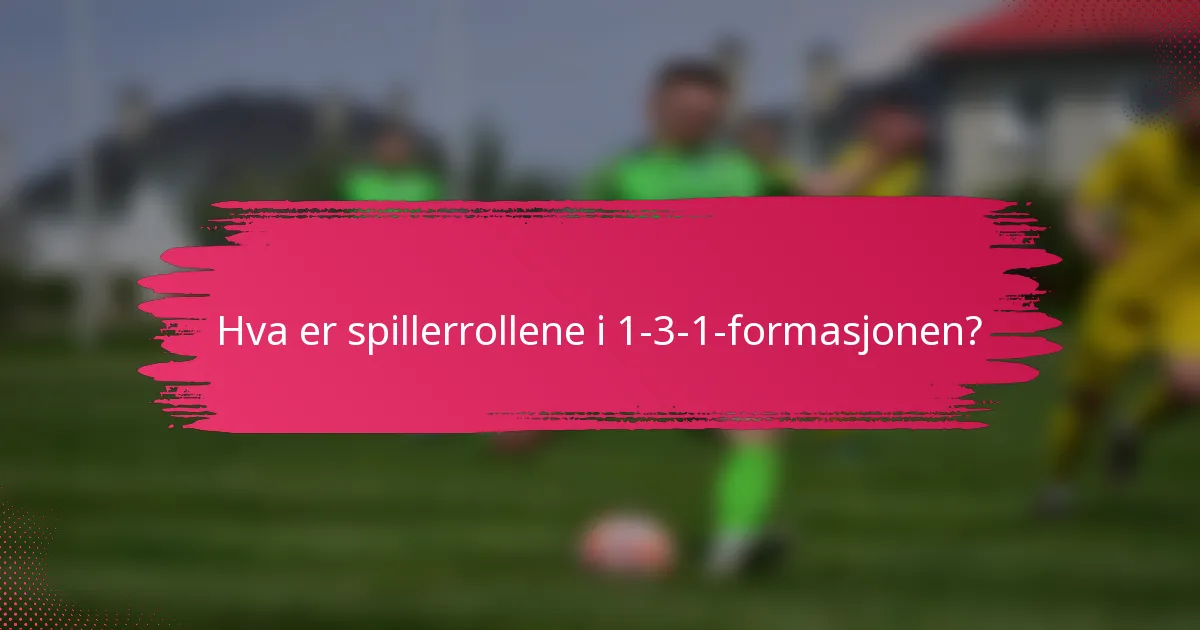 Hva er spillerrollene i 1-3-1-formasjonen?