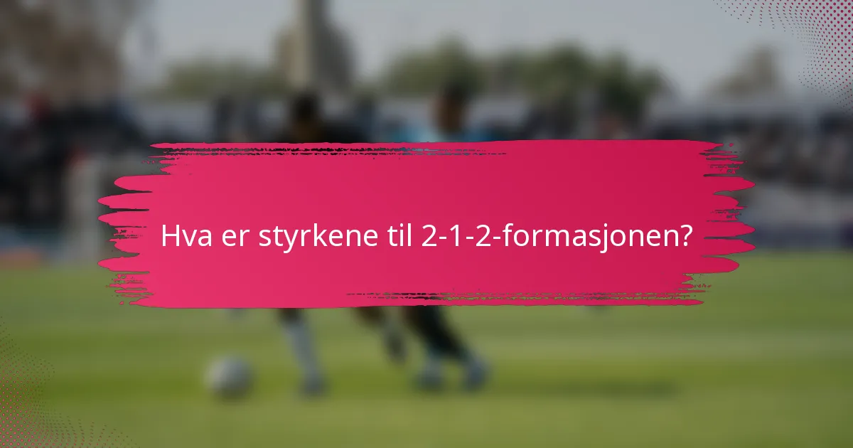 Hva er styrkene til 2-1-2-formasjonen?