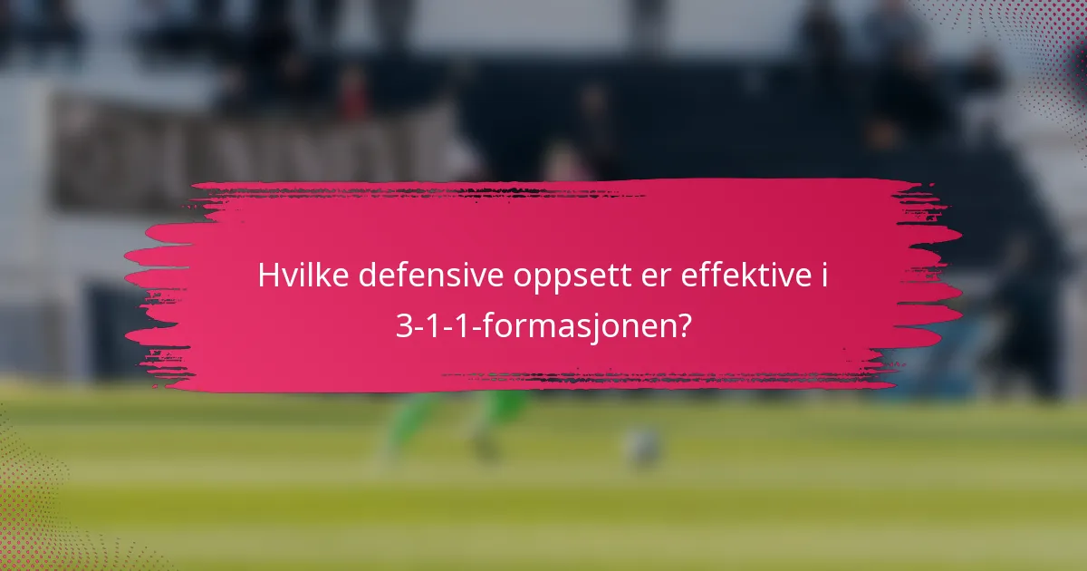 Hvilke defensive oppsett er effektive i 3-1-1-formasjonen?