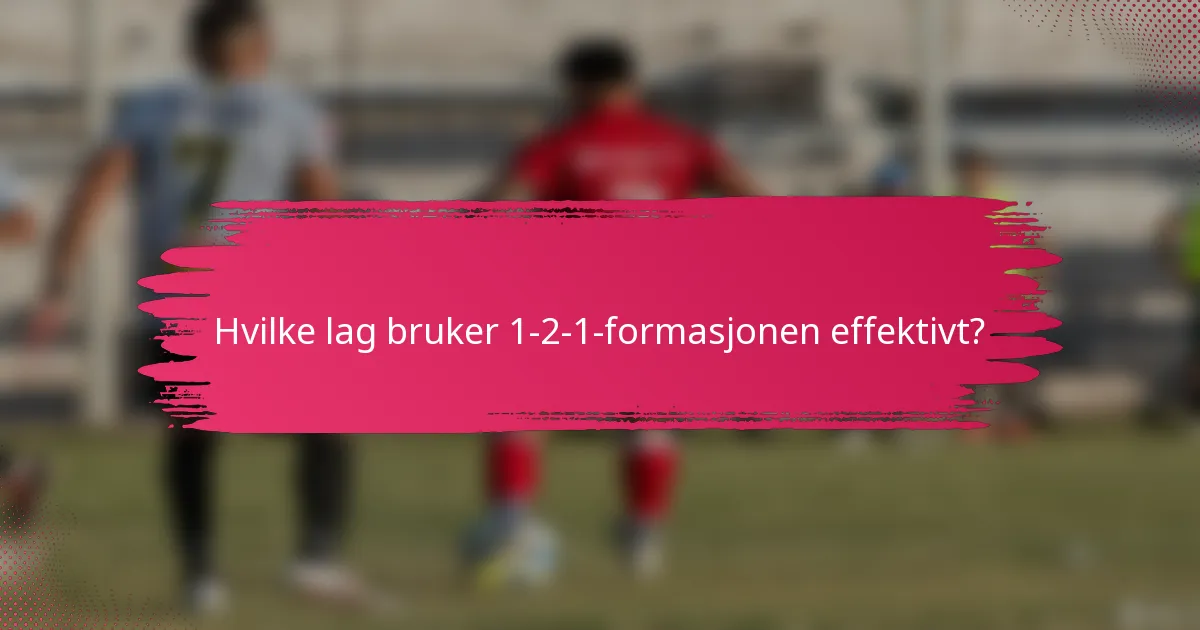 Hvilke lag bruker 1-2-1-formasjonen effektivt?