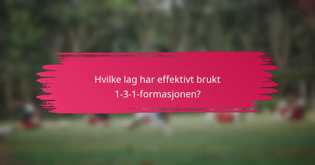 Hvilke lag har effektivt brukt 1-3-1-formasjonen?