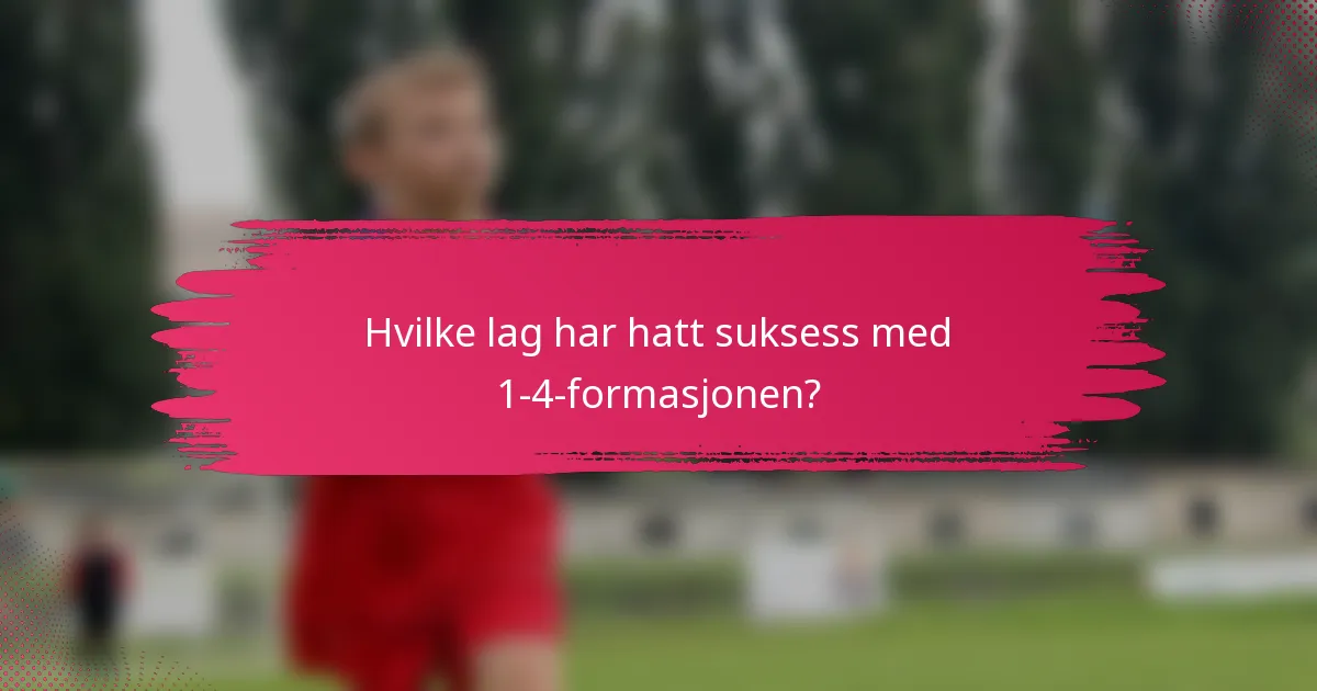 Hvilke lag har hatt suksess med 1-4-formasjonen?