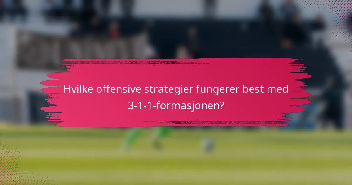 Hvilke offensive strategier fungerer best med 3-1-1-formasjonen?