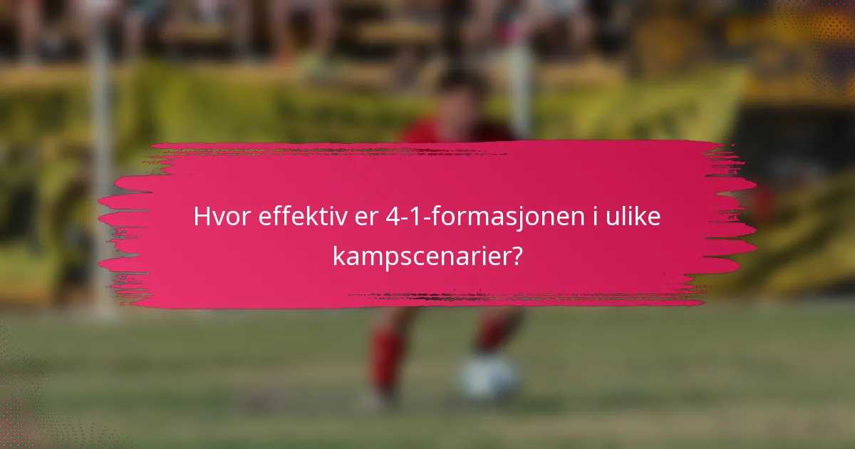 Hvor effektiv er 4-1-formasjonen i ulike kampscenarier?