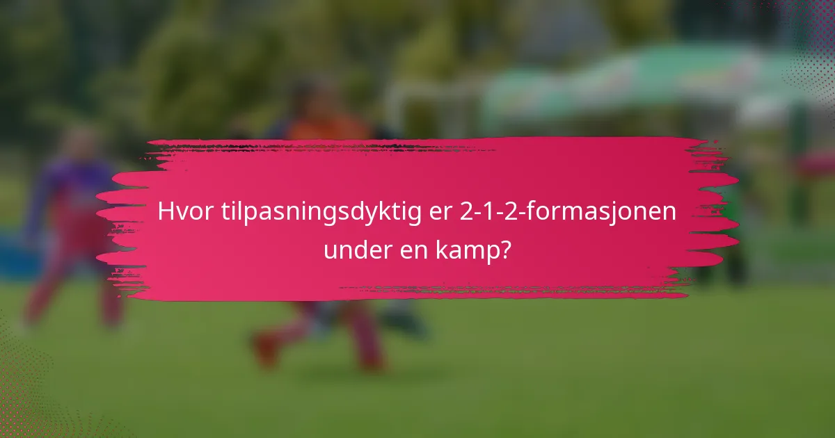 Hvor tilpasningsdyktig er 2-1-2-formasjonen under en kamp?