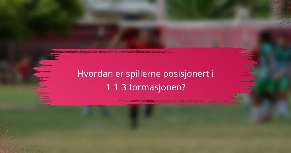 Hvordan er spillerne posisjonert i 1-1-3-formasjonen?