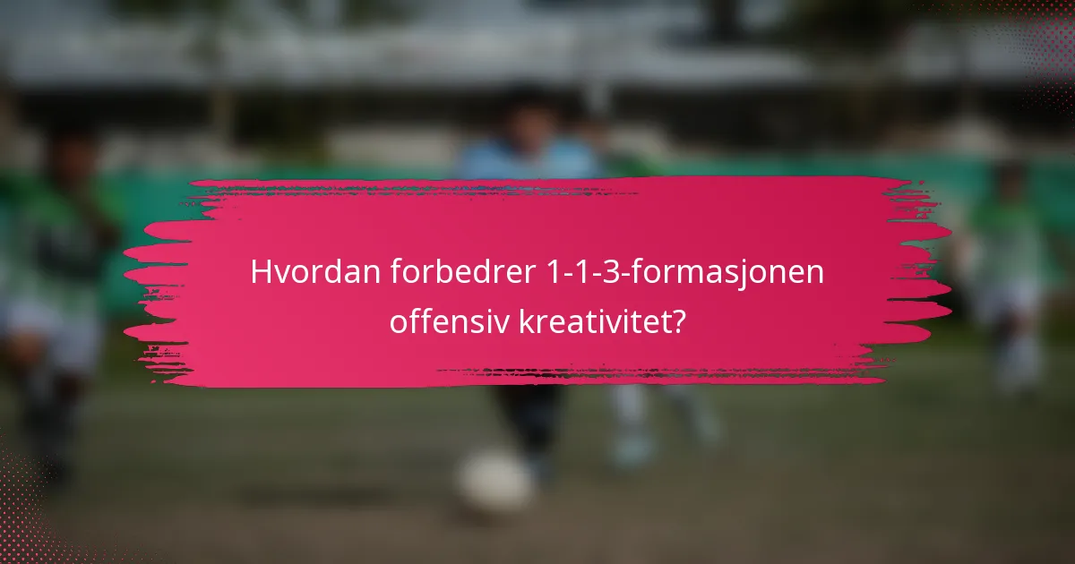 Hvordan forbedrer 1-1-3-formasjonen offensiv kreativitet?