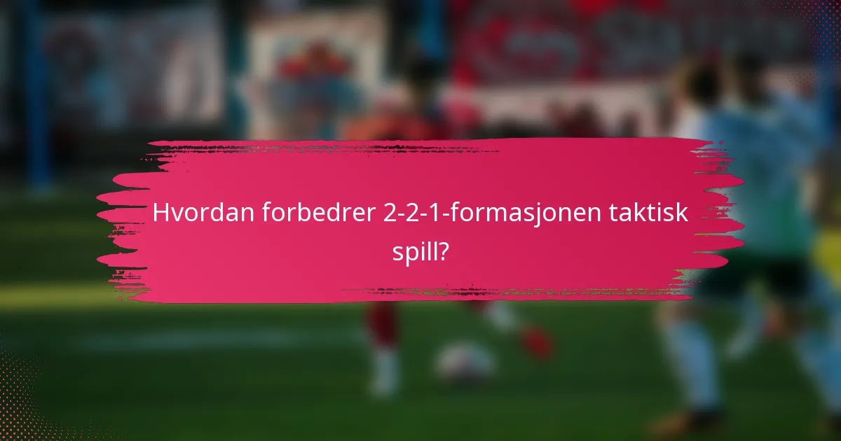Hvordan forbedrer 2-2-1-formasjonen taktisk spill?