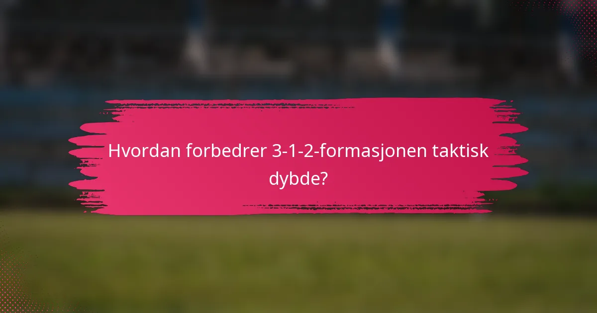 Hvordan forbedrer 3-1-2-formasjonen taktisk dybde?