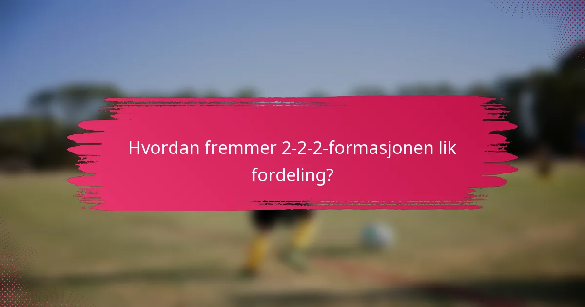 Hvordan fremmer 2-2-2-formasjonen lik fordeling?