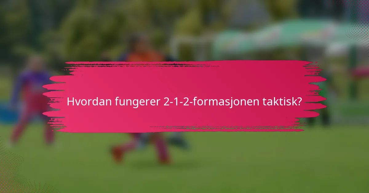 Hvordan fungerer 2-1-2-formasjonen taktisk?