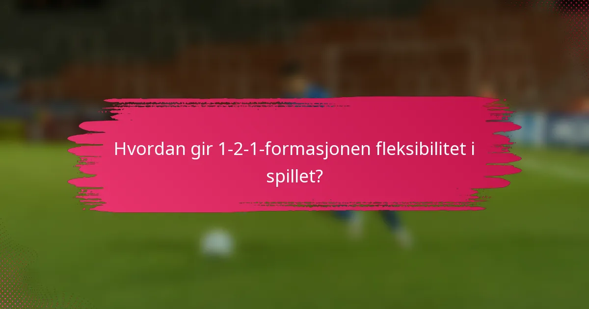 Hvordan gir 1-2-1-formasjonen fleksibilitet i spillet?