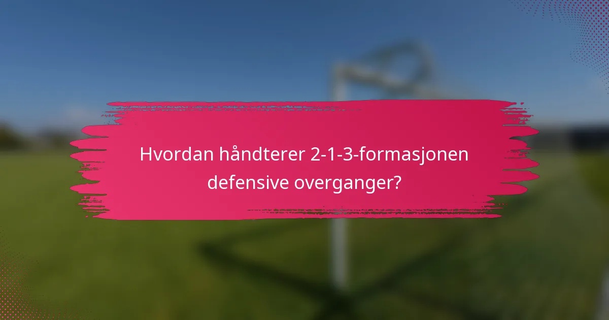 Hvordan håndterer 2-1-3-formasjonen defensive overganger?