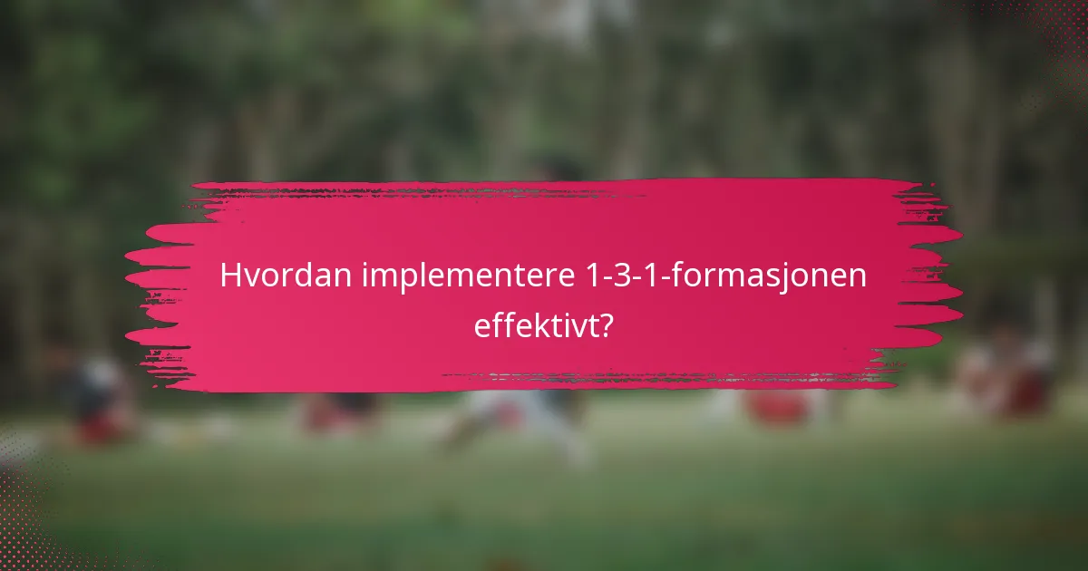 Hvordan implementere 1-3-1-formasjonen effektivt?