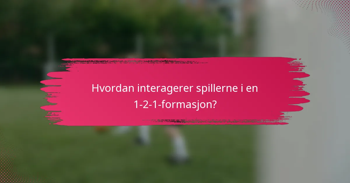 Hvordan interagerer spillerne i en 1-2-1-formasjon?