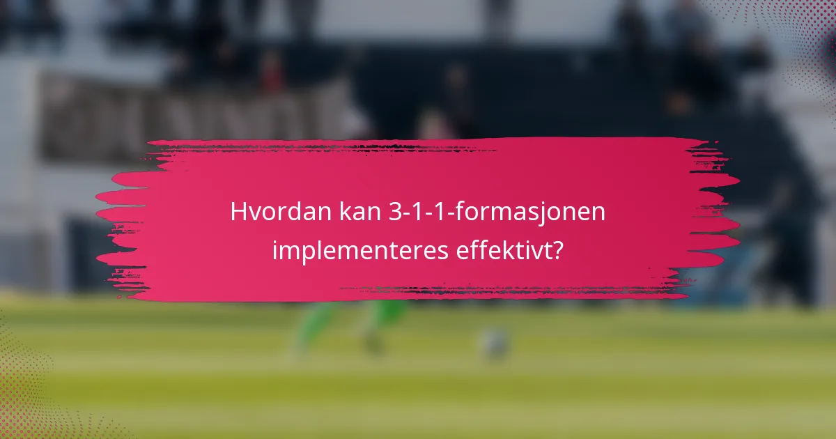 Hvordan kan 3-1-1-formasjonen implementeres effektivt?