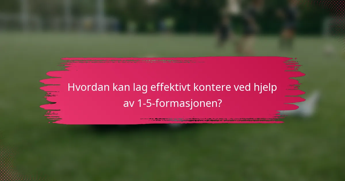 Hvordan kan lag effektivt kontere ved hjelp av 1-5-formasjonen?