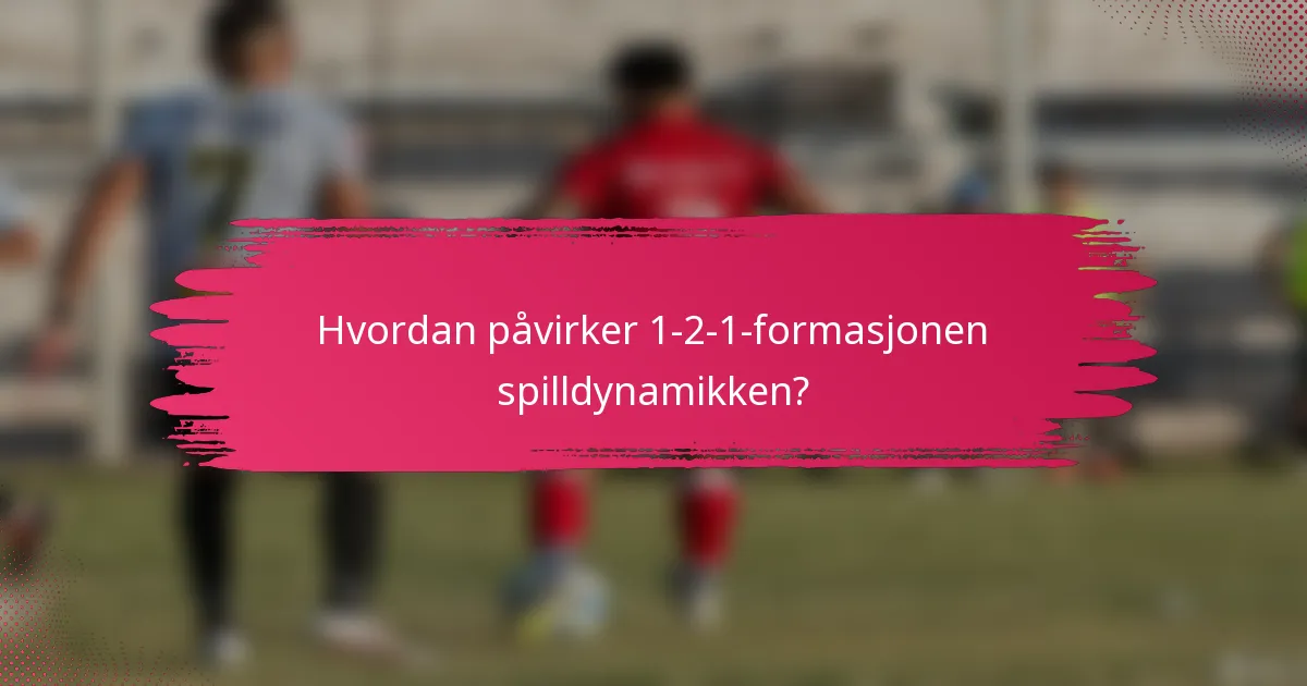 Hvordan påvirker 1-2-1-formasjonen spilldynamikken?