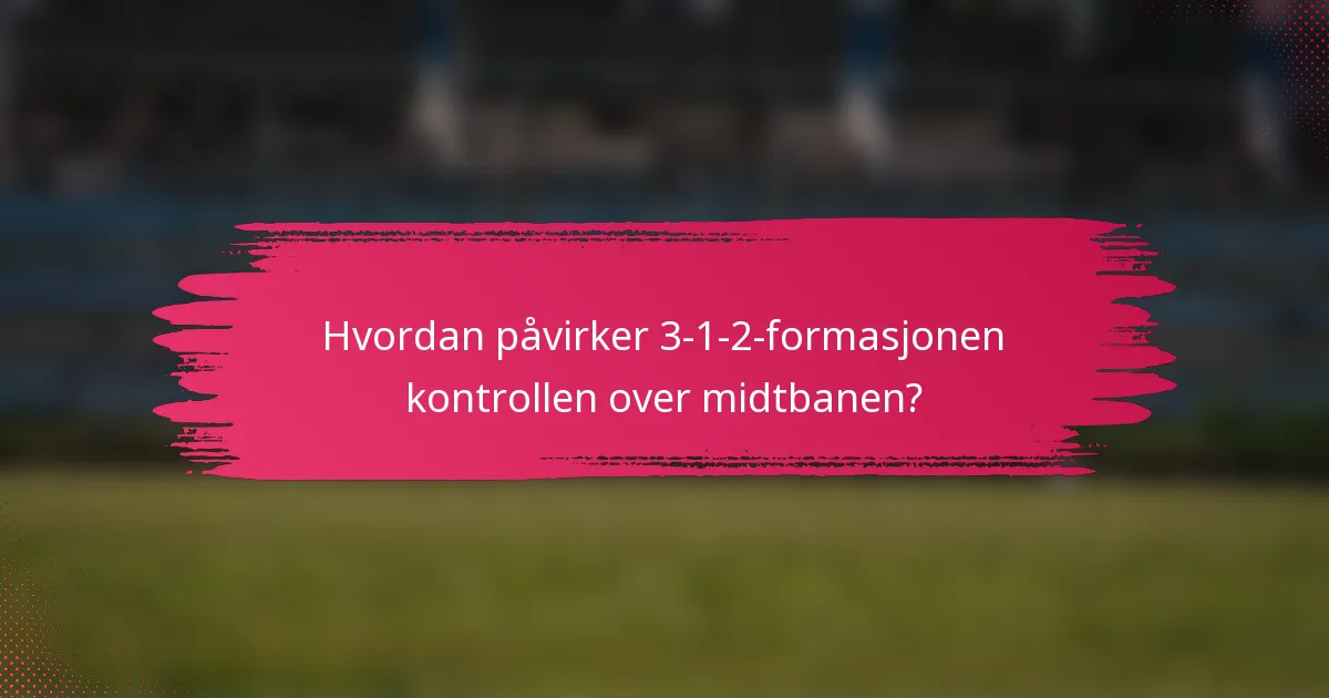 Hvordan påvirker 3-1-2-formasjonen kontrollen over midtbanen?