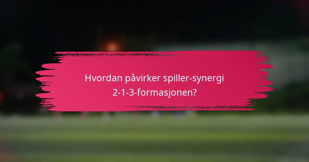Hvordan påvirker spiller-synergi 2-1-3-formasjonen?