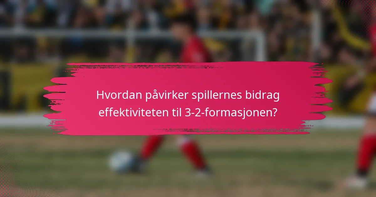 Hvordan påvirker spillernes bidrag effektiviteten til 3-2-formasjonen?