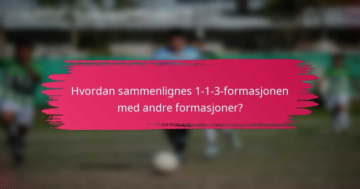 Hvordan sammenlignes 1-1-3-formasjonen med andre formasjoner?