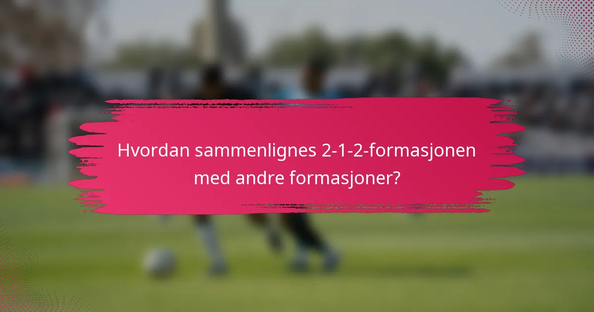 Hvordan sammenlignes 2-1-2-formasjonen med andre formasjoner?
