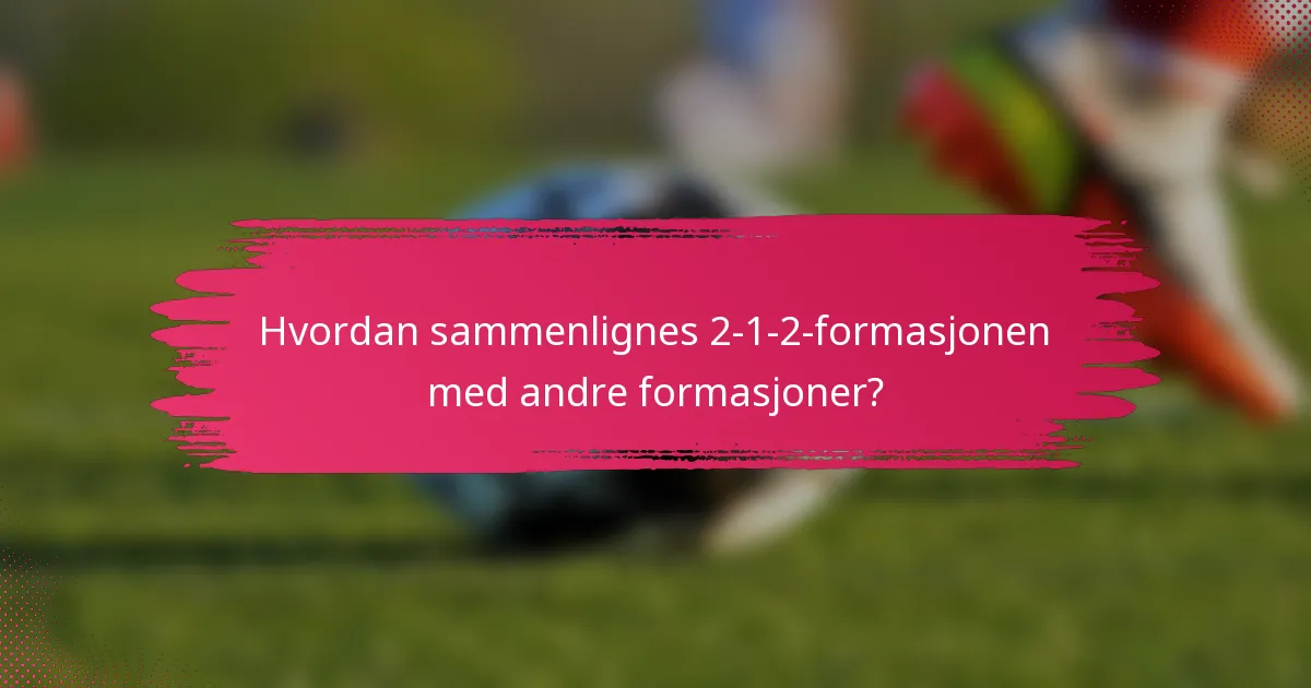 Hvordan sammenlignes 2-1-2-formasjonen med andre formasjoner?