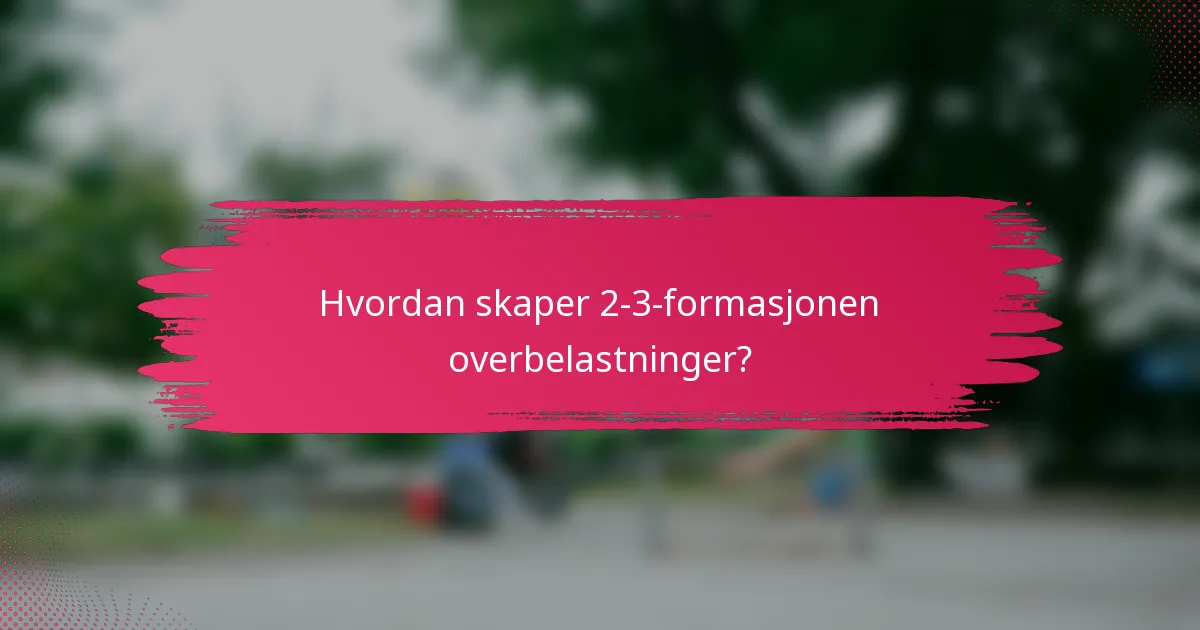 Hvordan skaper 2-3-formasjonen overbelastninger?