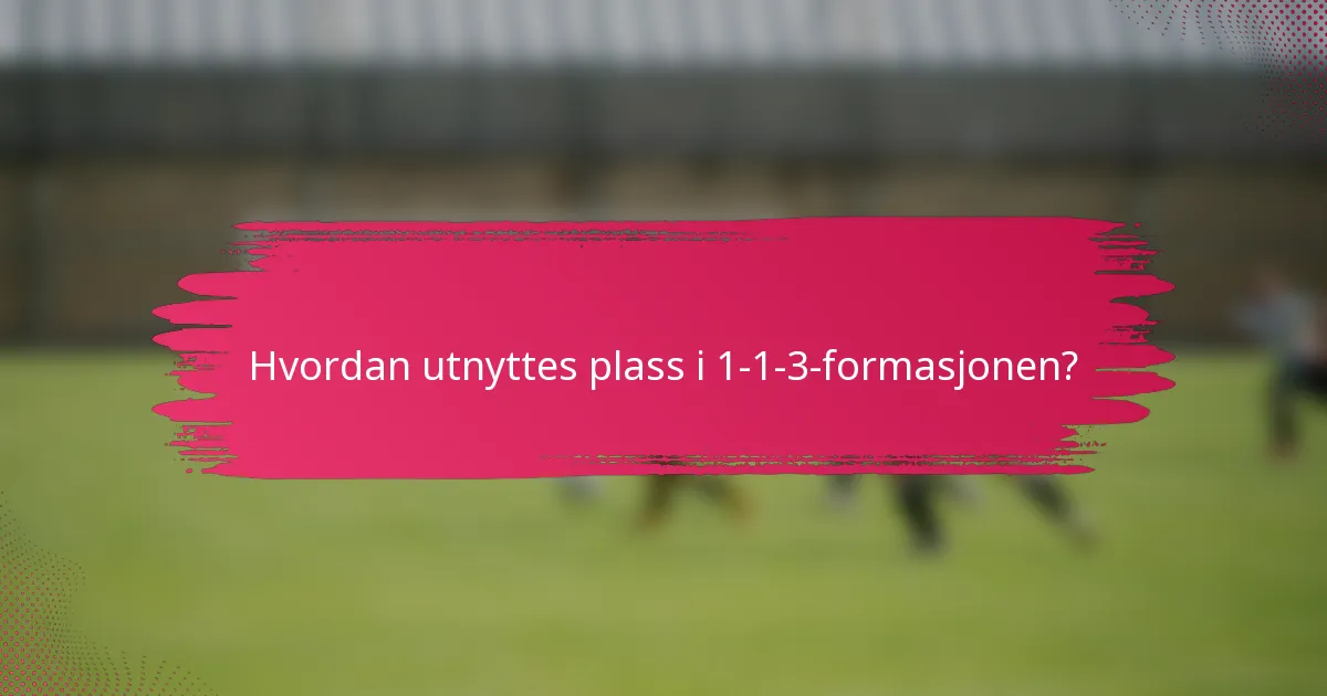 Hvordan utnyttes plass i 1-1-3-formasjonen?