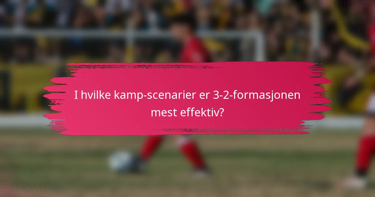 I hvilke kamp-scenarier er 3-2-formasjonen mest effektiv?
