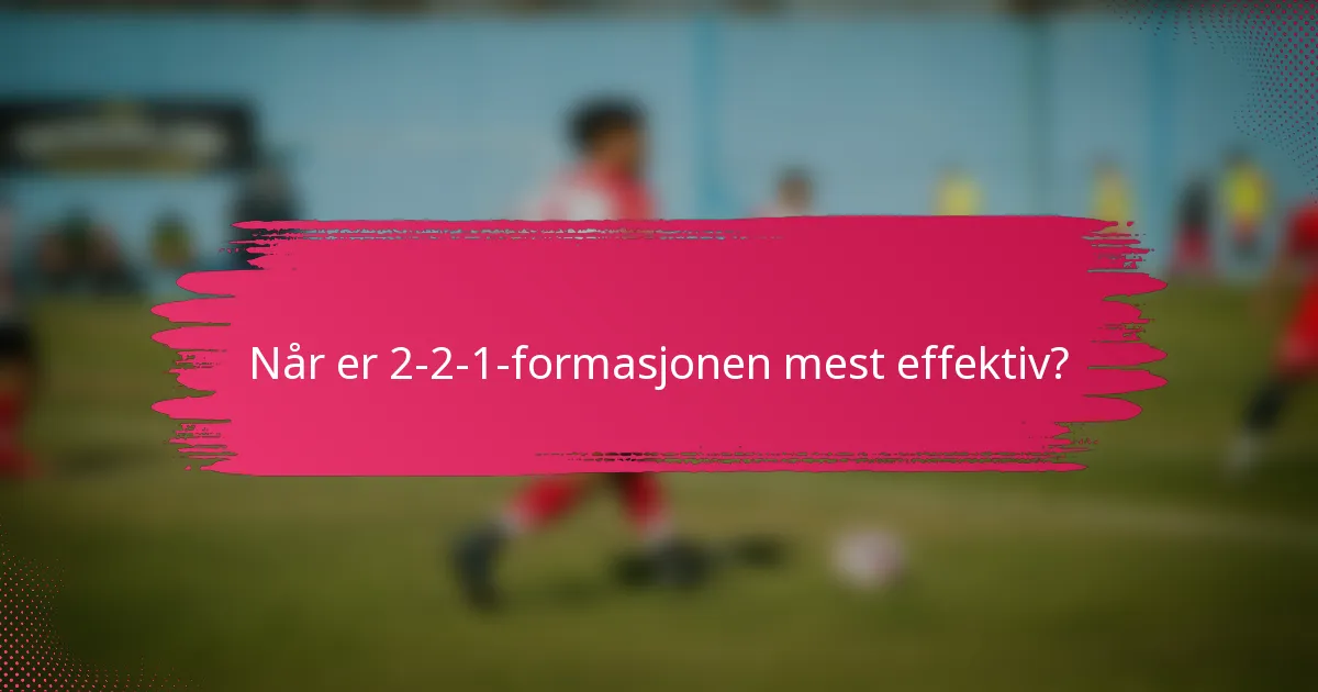 Når er 2-2-1-formasjonen mest effektiv?